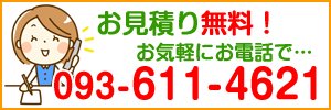 お見積り無料です！お気軽にお電話で093-611-4621
